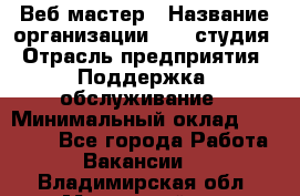 Веб-мастер › Название организации ­ 2E-студия › Отрасль предприятия ­ Поддержка, обслуживание › Минимальный оклад ­ 24 000 - Все города Работа » Вакансии   . Владимирская обл.,Муромский р-н